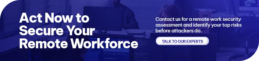 CTA - Act Now to Secure Your Remote Workforce 